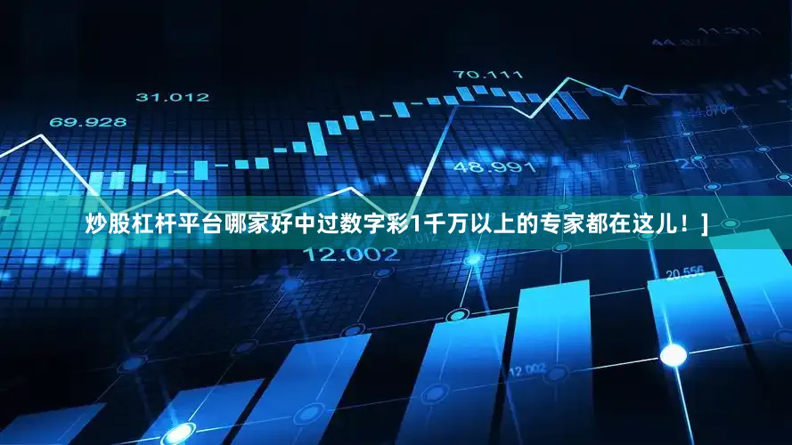 炒股杠杆平台哪家好中过数字彩1千万以上的专家都在这儿！]
